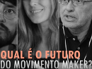 imagem do vdeo qual  o futuro do movimento maker